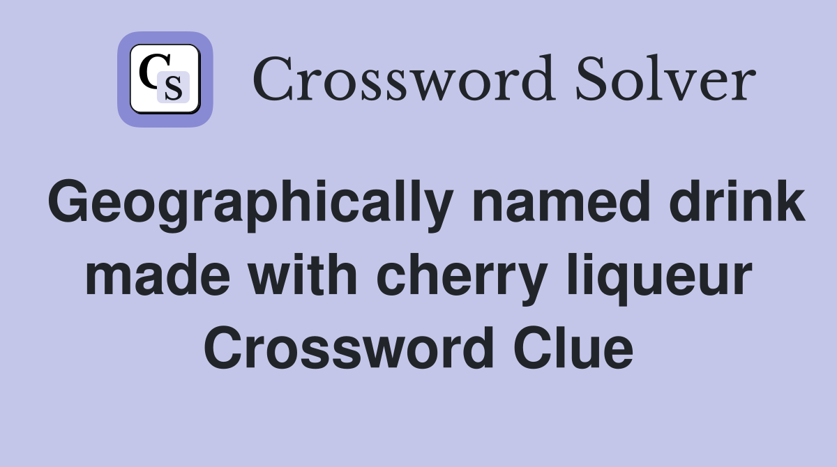 Geographically named drink made with cherry liqueur Crossword Clue