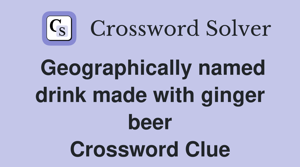 Geographically named drink made with ginger beer Crossword Clue