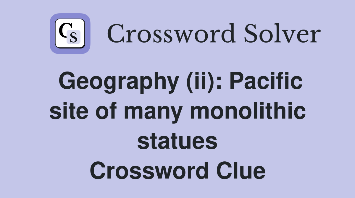 Geography (ii): Pacific site of many monolithic statues Crossword Clue