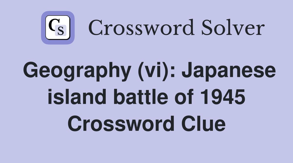 Geography (vi): Japanese island battle of 1945 Crossword Clue