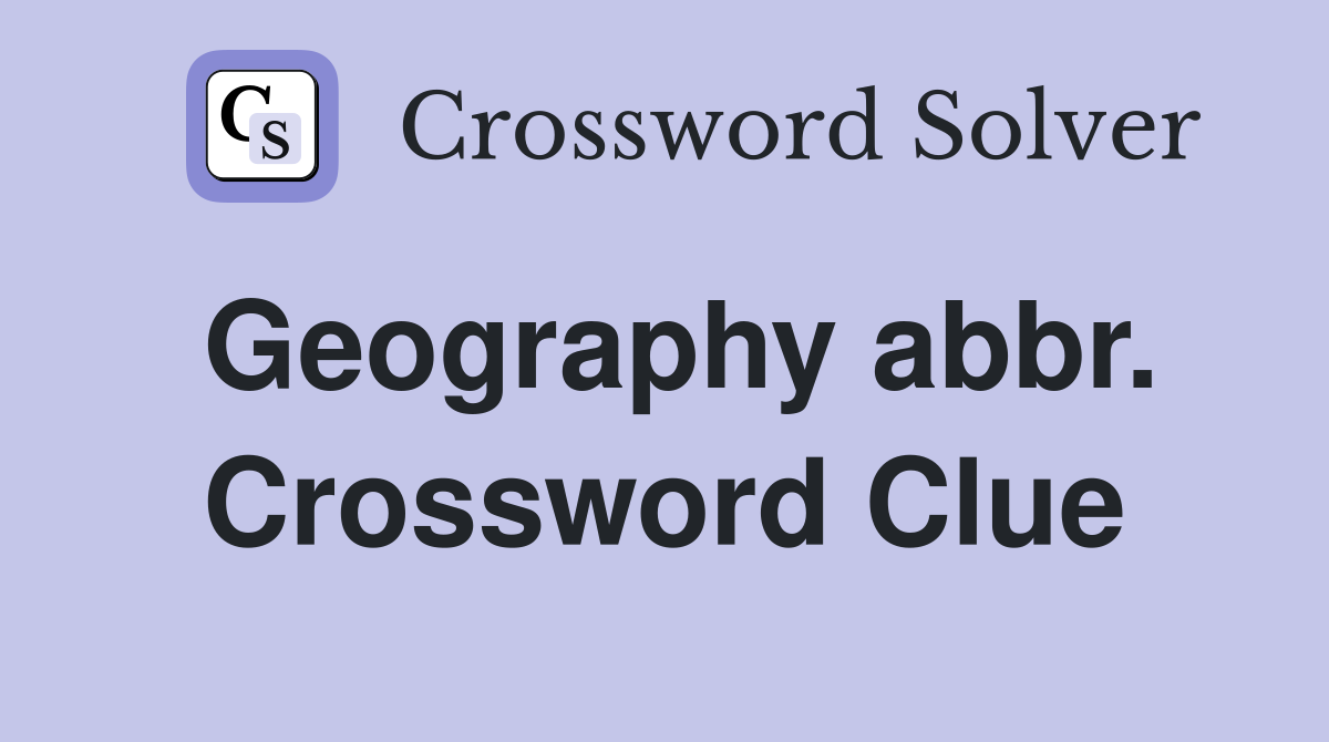 Geography abbr. Crossword Clue