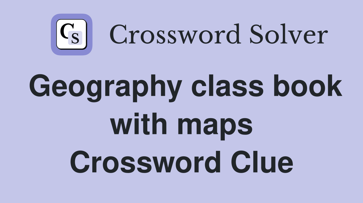 Geography class book with maps Crossword Clue