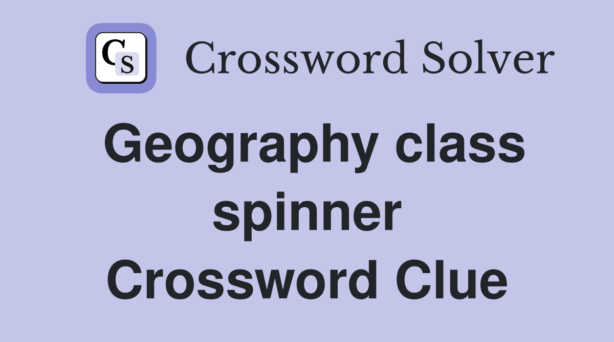 Geography class spinner Crossword Clue