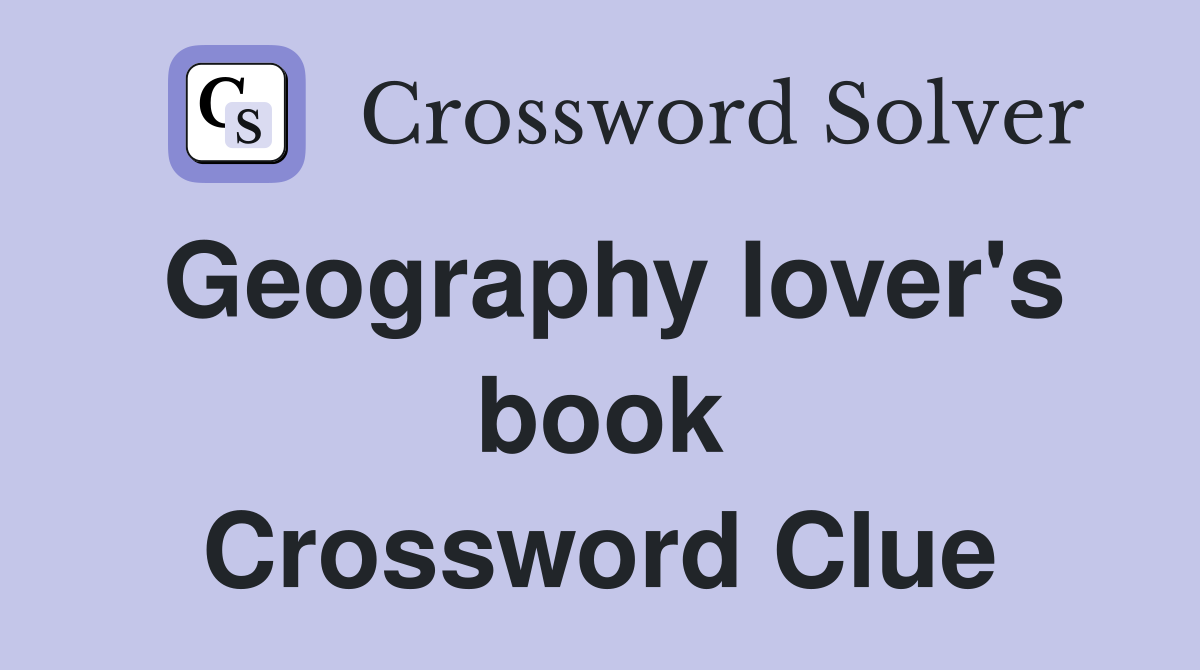 Geography lover's book Crossword Clue