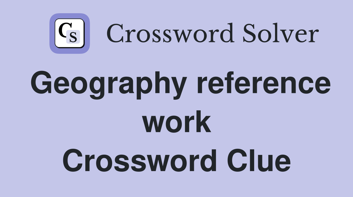 Geography reference work Crossword Clue