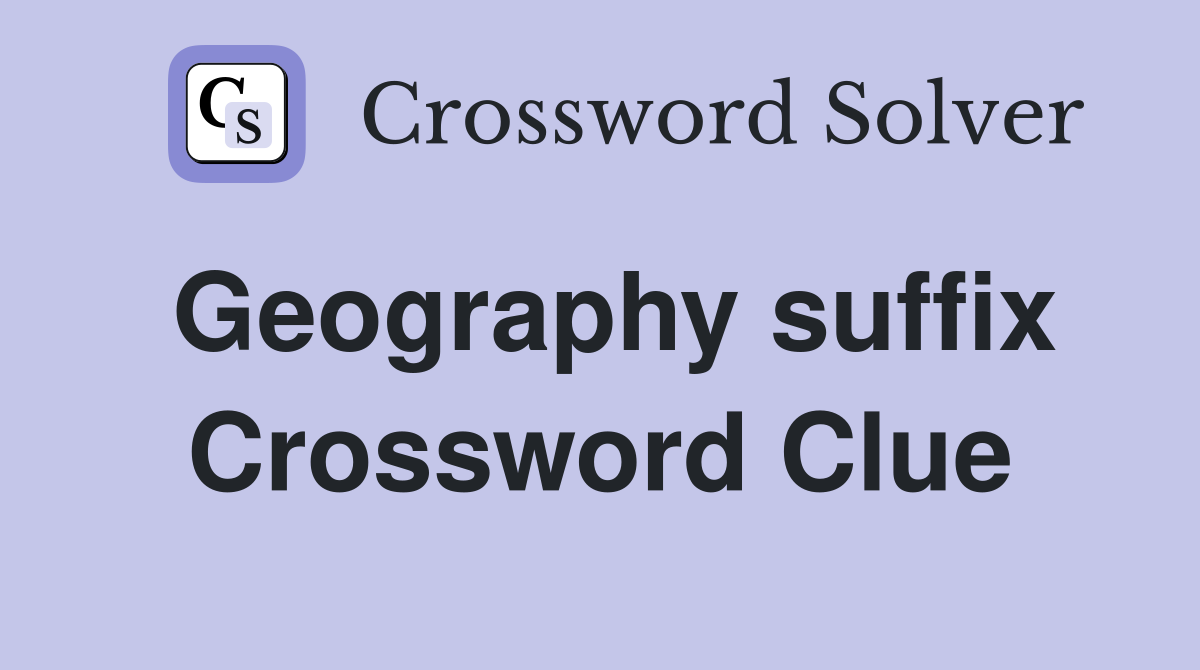 Geography suffix Crossword Clue