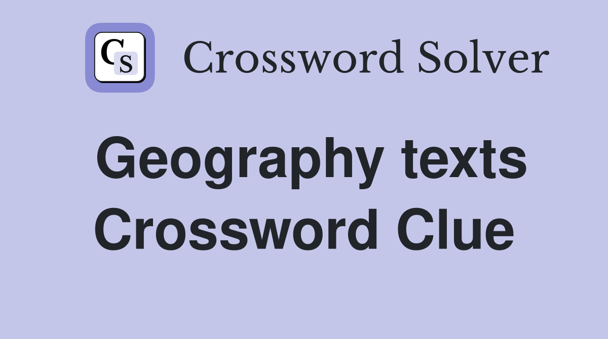 Geography texts Crossword Clue