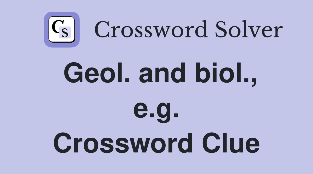 Geol. and biol., e.g. Crossword Clue