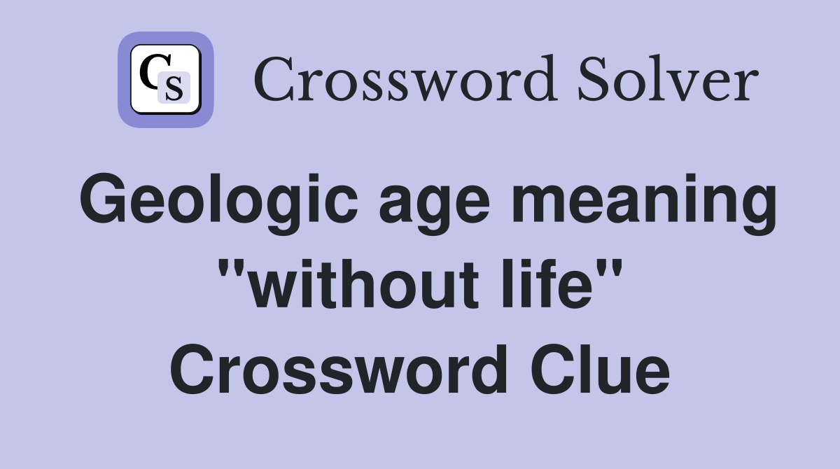 Geologic age meaning "without life" Crossword Clue