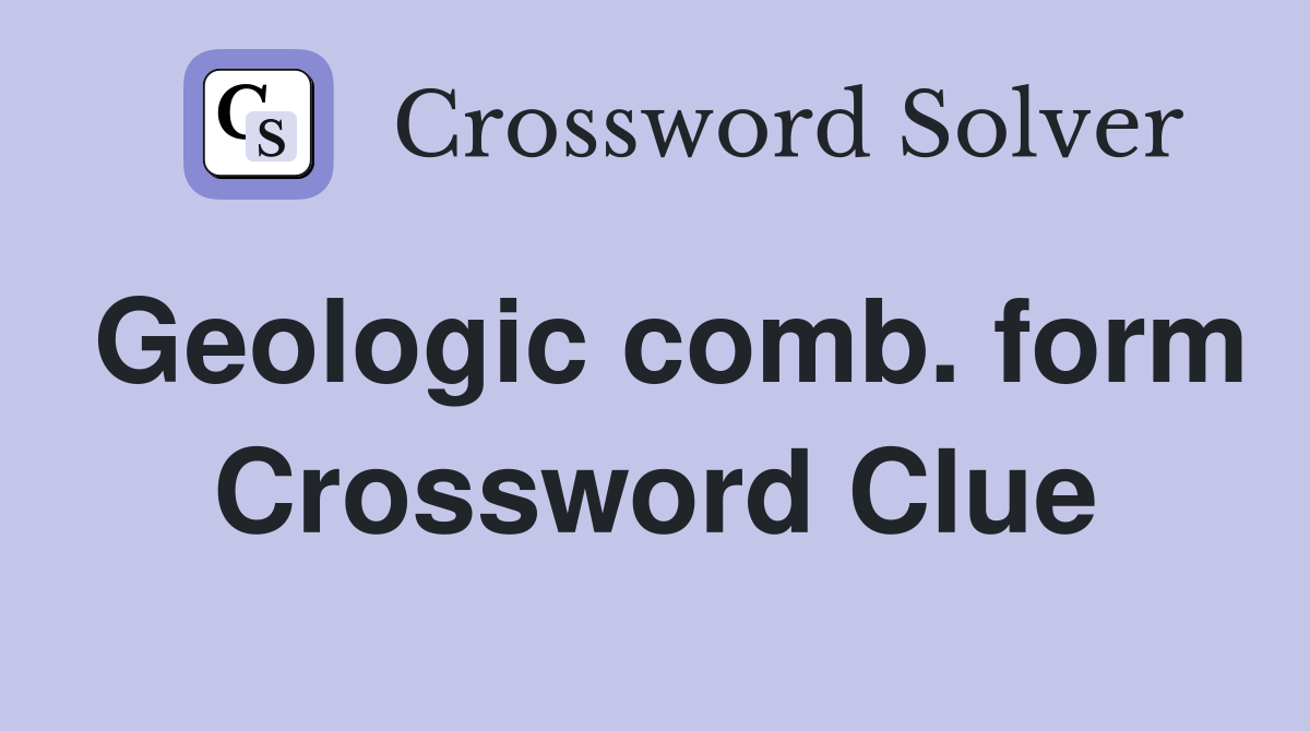 Geologic comb. form Crossword Clue