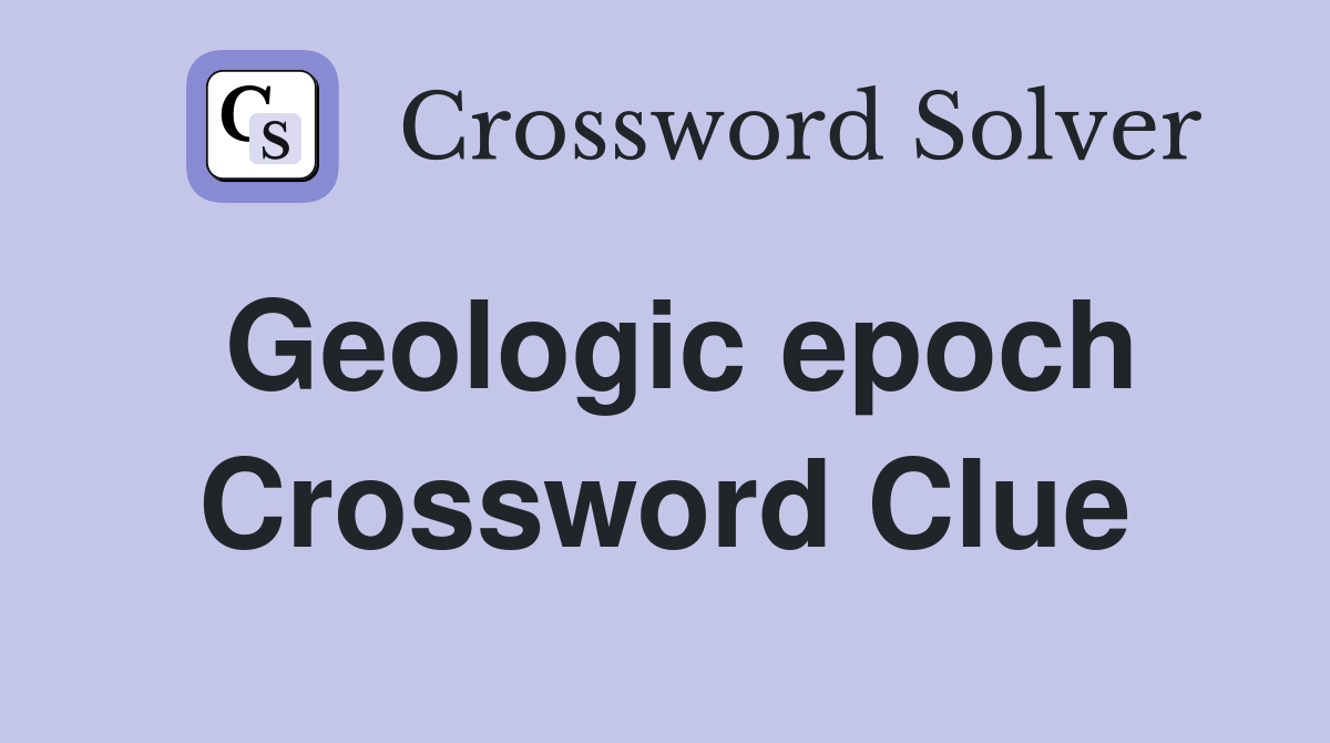 Geologic epoch Crossword Clue