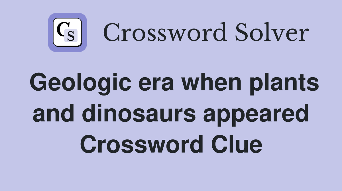 Geologic era when plants and dinosaurs appeared Crossword Clue