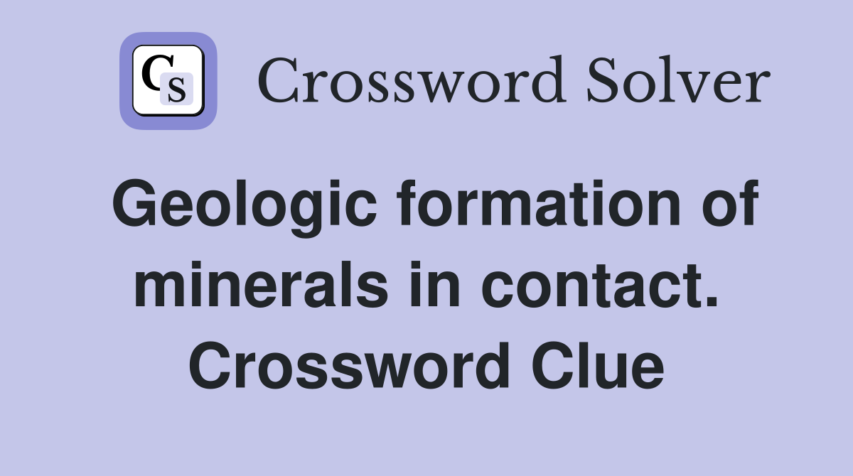 Geologic formation of minerals in contact. Crossword Clue