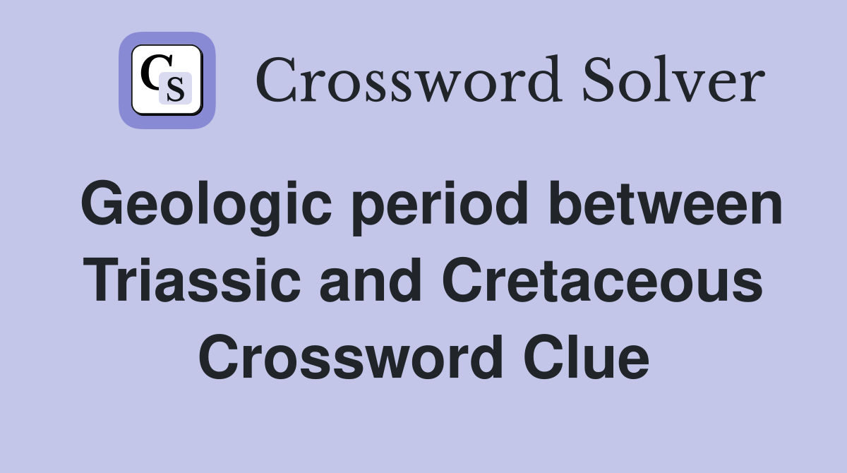 Geologic period between Triassic and Cretaceous Crossword Clue
