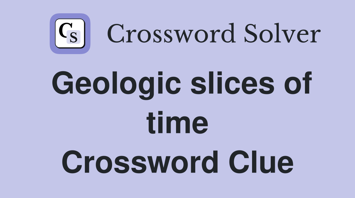 Geologic slices of time Crossword Clue