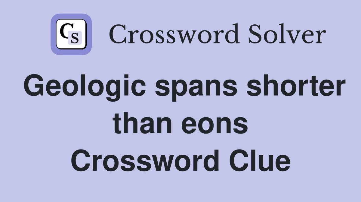 Geologic spans shorter than eons Crossword Clue