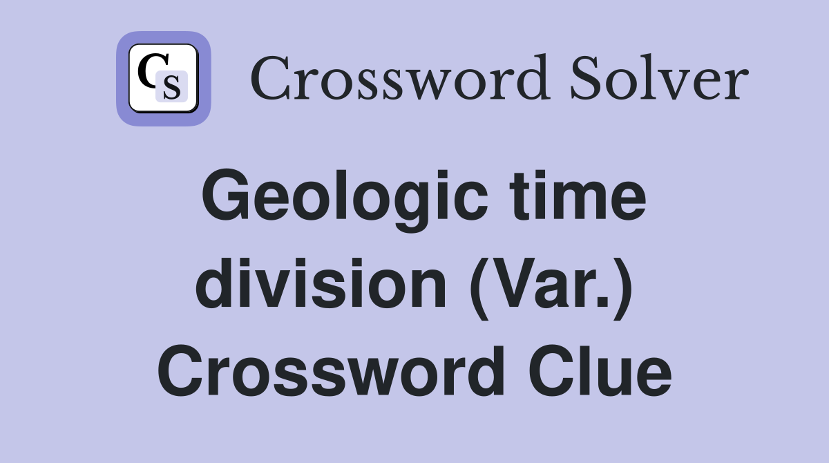 Geologic time division (Var.) Crossword Clue