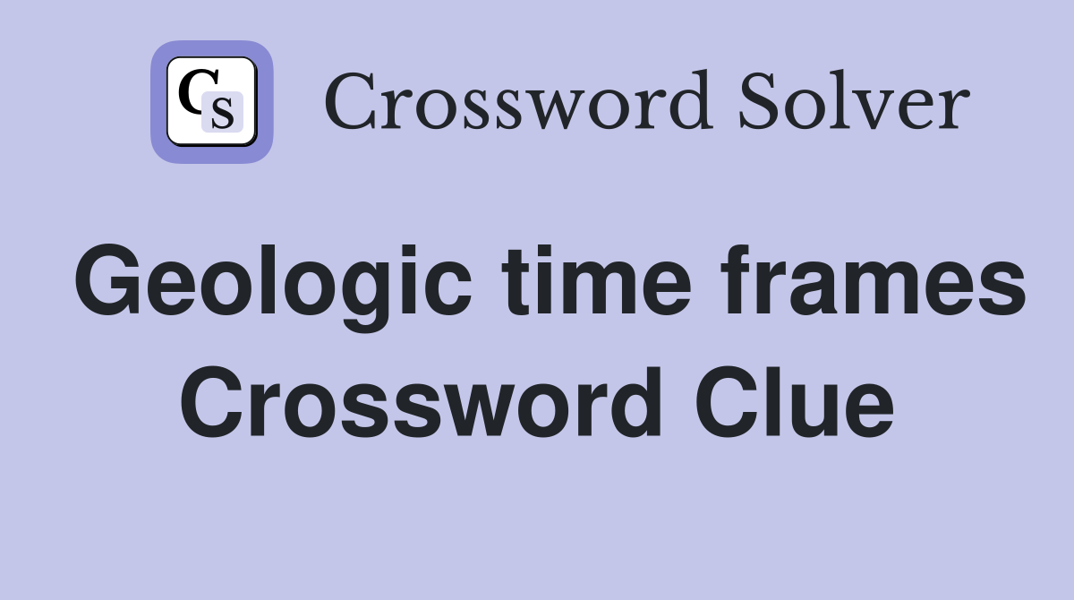 Geologic time frames Crossword Clue