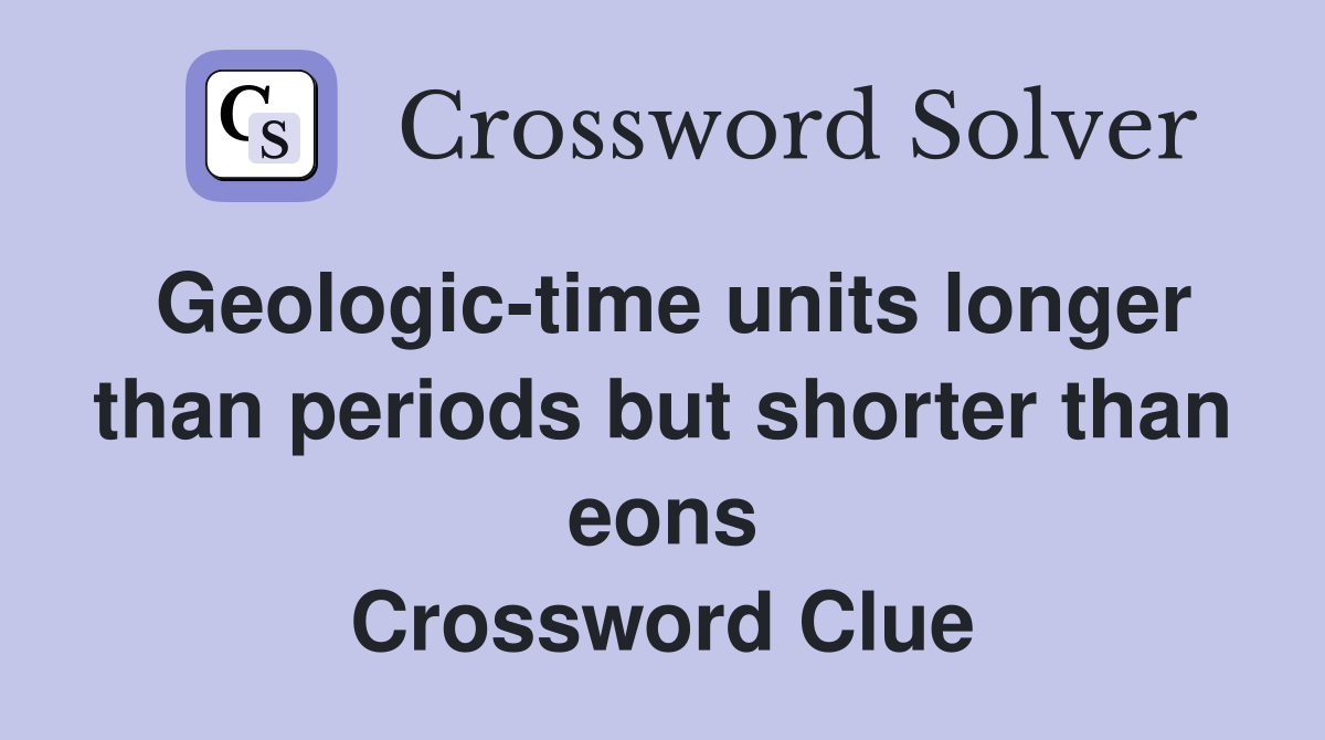 Geologic-time units longer than periods but shorter than eons Crossword Clue