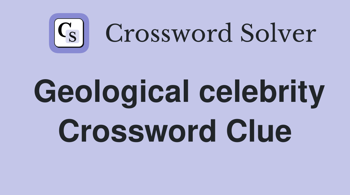 Geological celebrity Crossword Clue