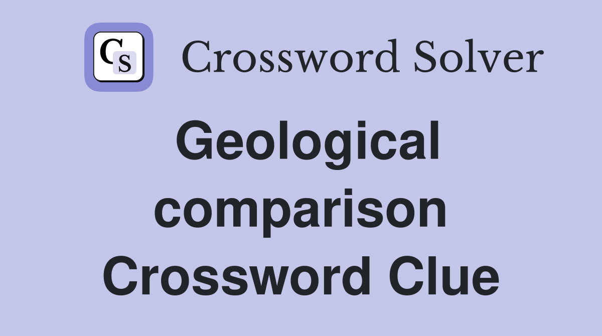 Geological comparison Crossword Clue