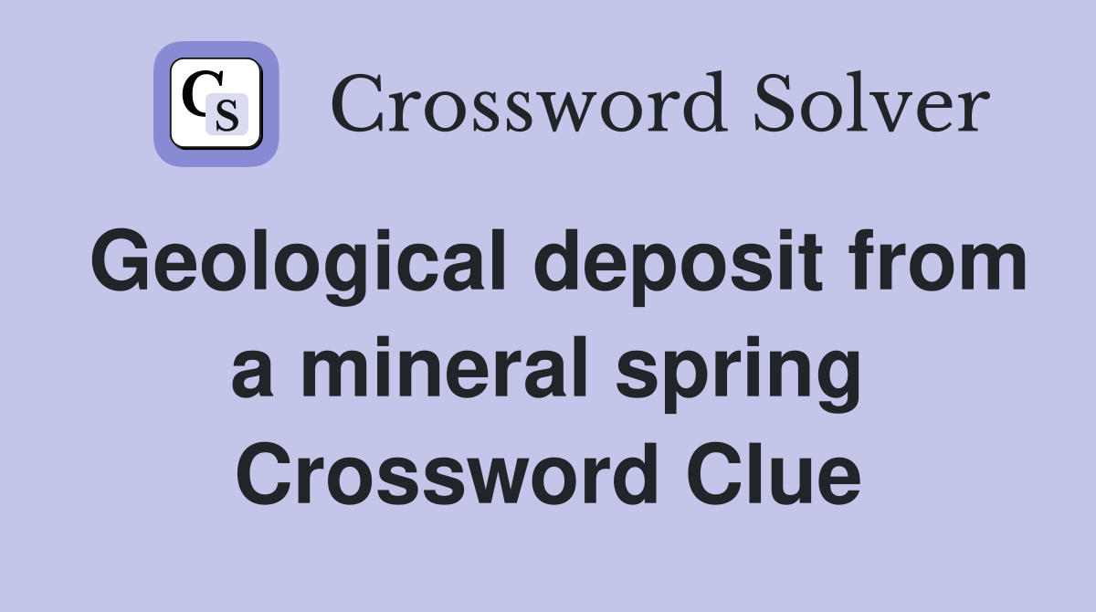 Geological deposit from a mineral spring Crossword Clue