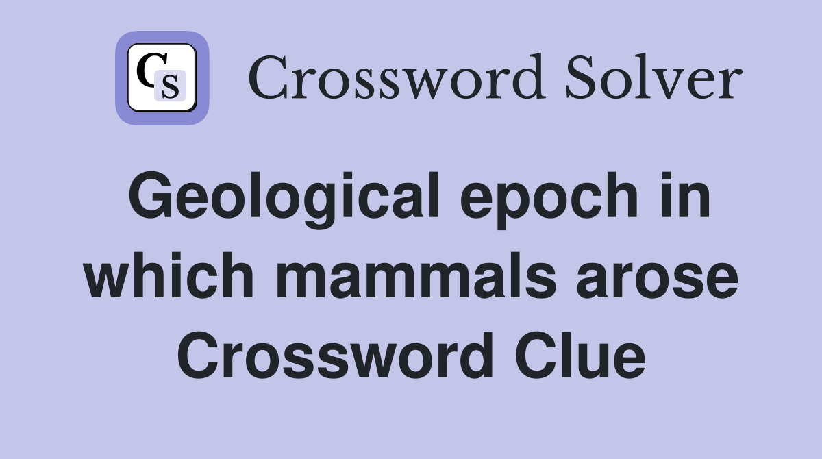 Geological epoch in which mammals arose Crossword Clue