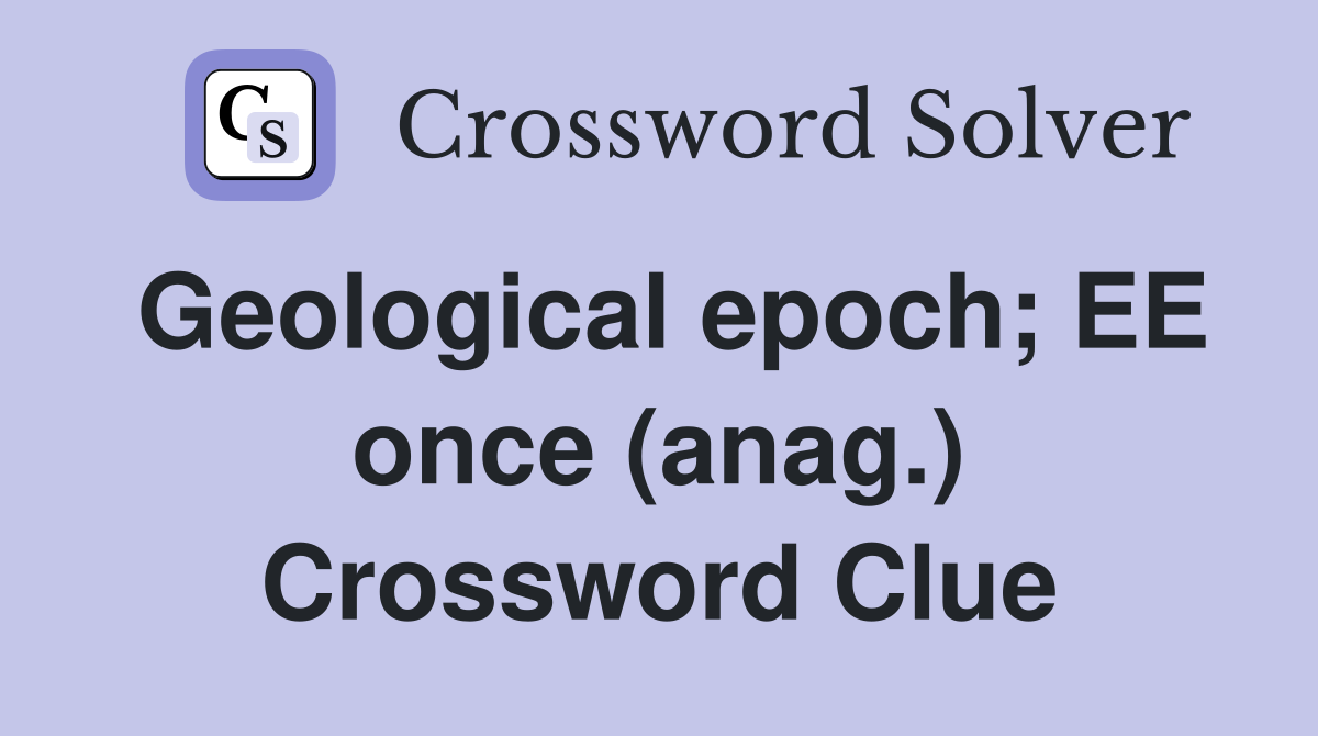 Geological epoch; EE once (anag.) Crossword Clue