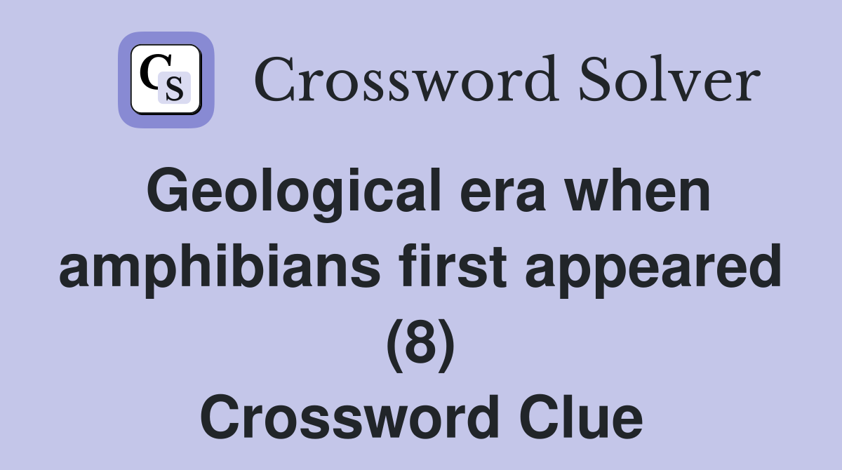 Geological era when amphibians first appeared (8) Crossword Clue