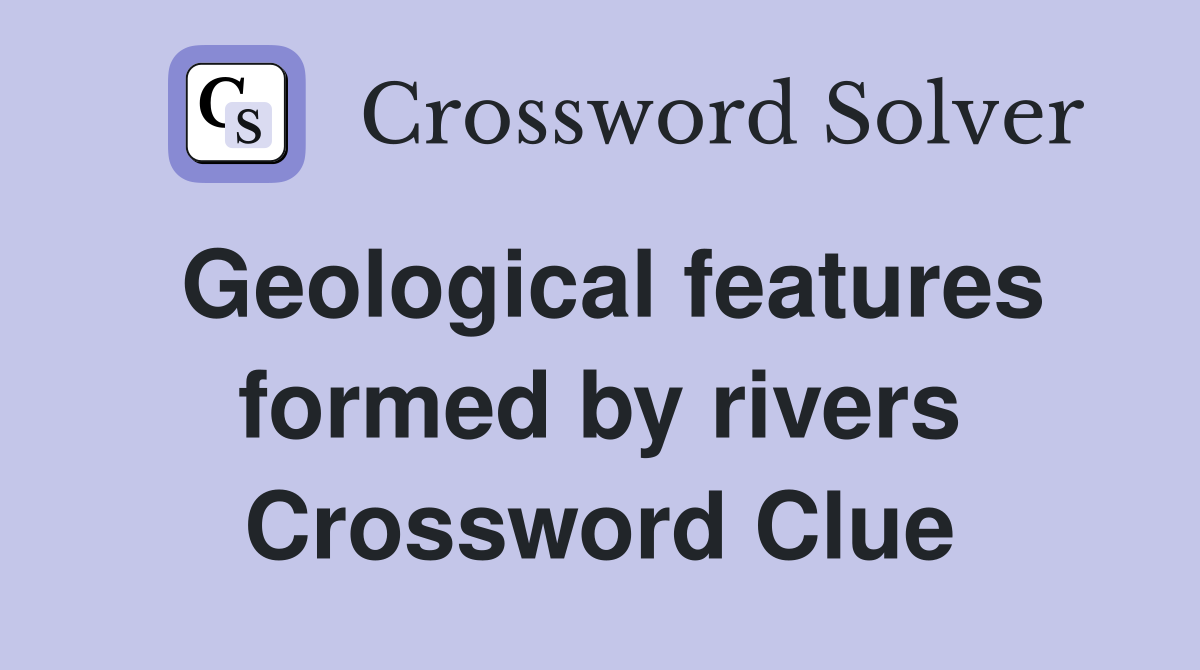 Geological features formed by rivers Crossword Clue