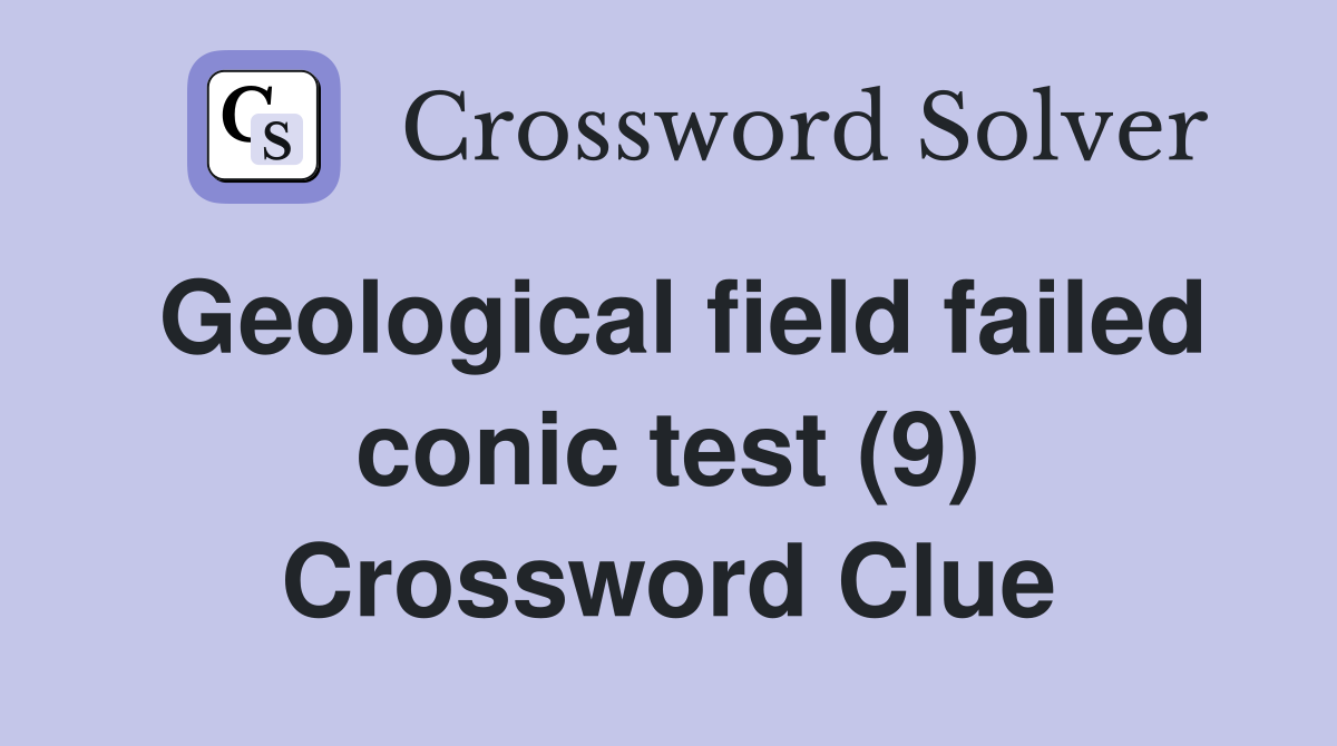 Geological field failed conic test (9) Crossword Clue