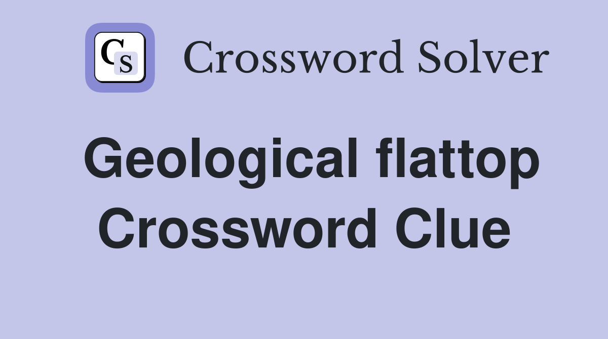 Geological flattop Crossword Clue