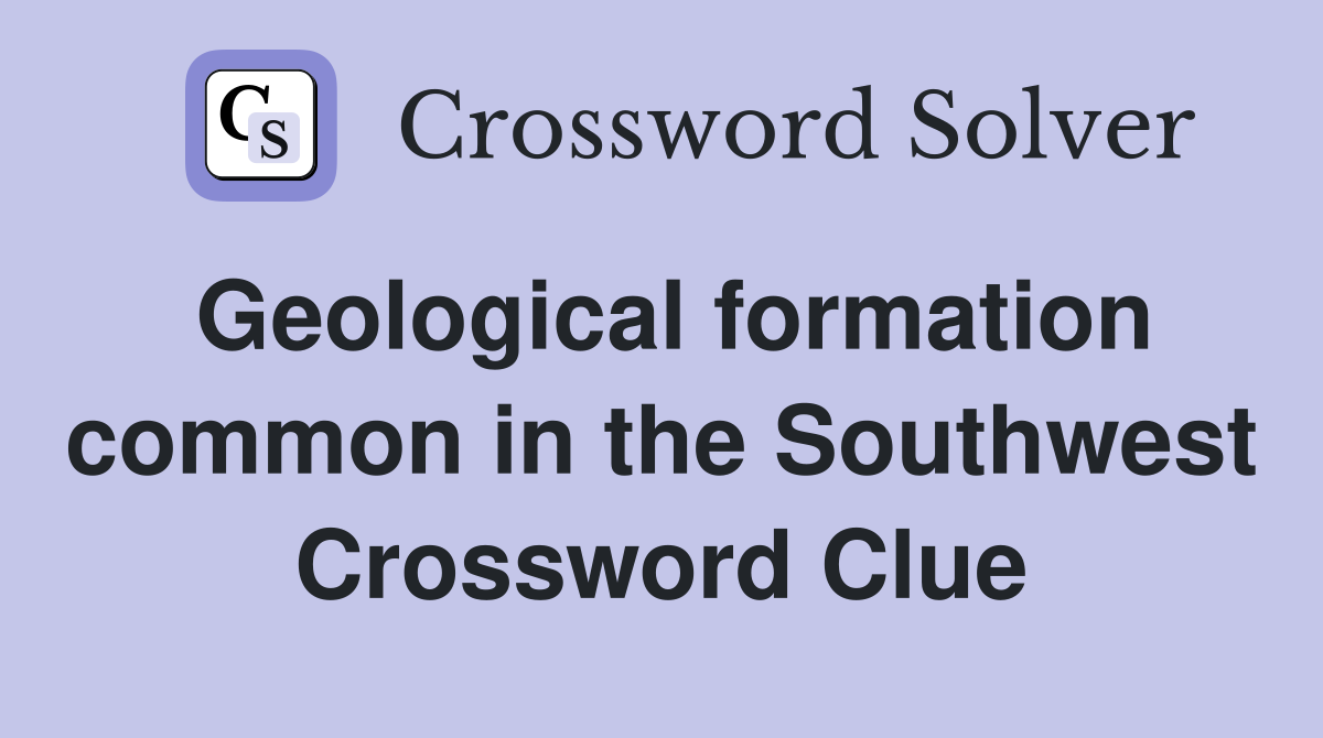 Geological formation common in the Southwest Crossword Clue