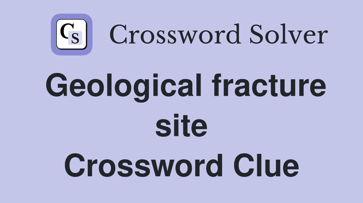 Geological fracture site Crossword Clue