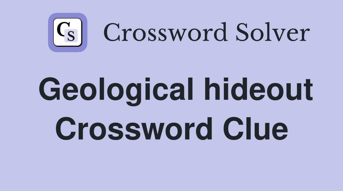 Geological hideout Crossword Clue