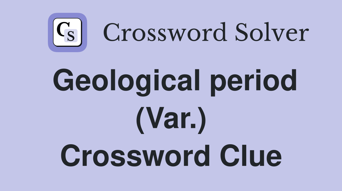 Geological period (Var.) Crossword Clue