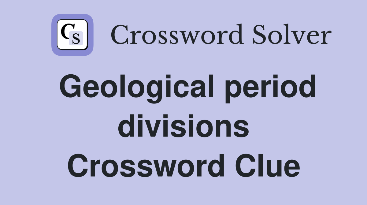 Geological period divisions Crossword Clue