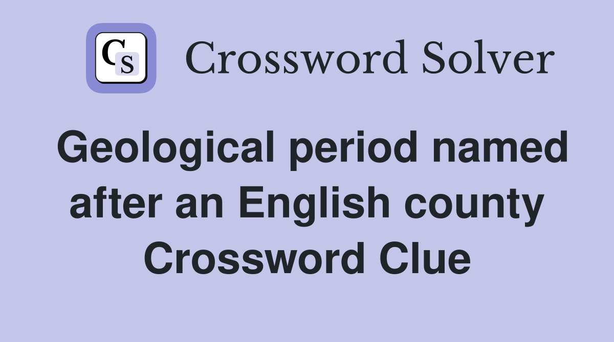 Geological period named after an English county Crossword Clue