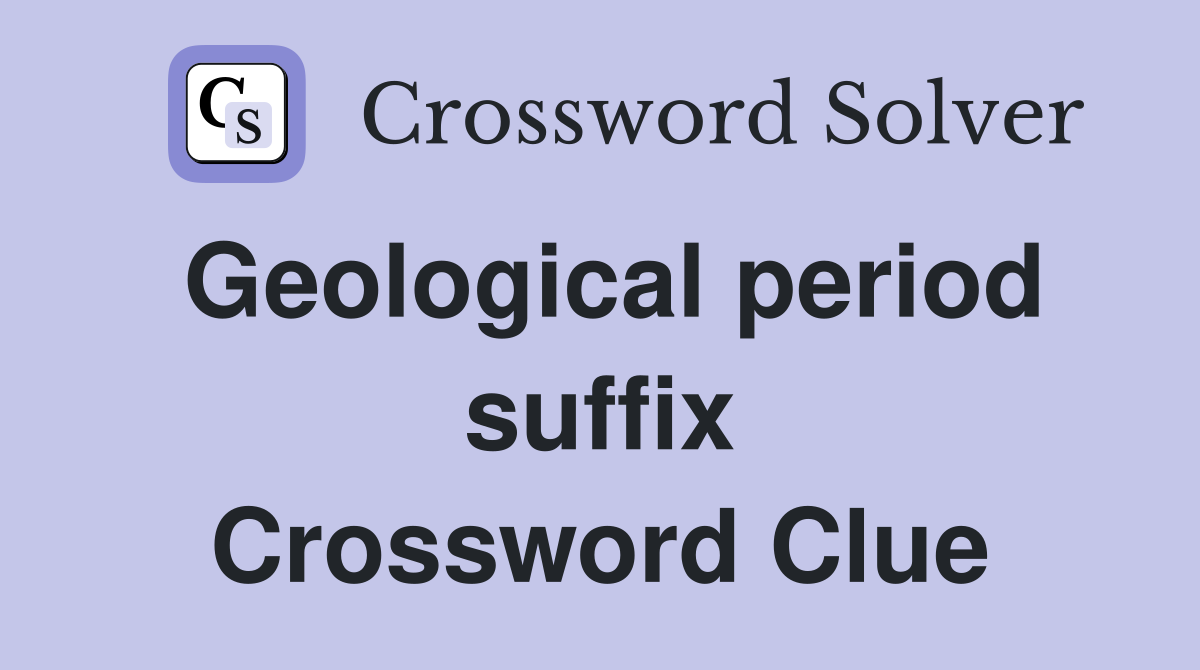 Geological period suffix Crossword Clue