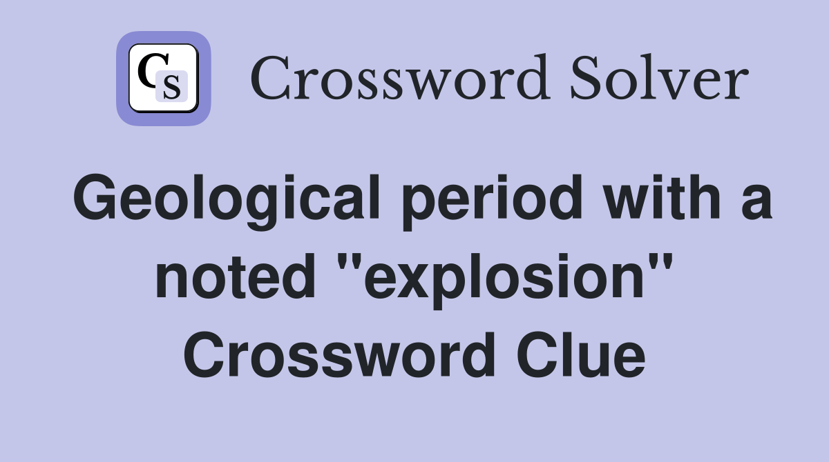 Geological period with a noted "explosion" Crossword Clue