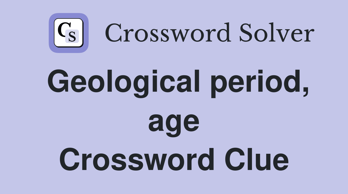 Geological period, age Crossword Clue