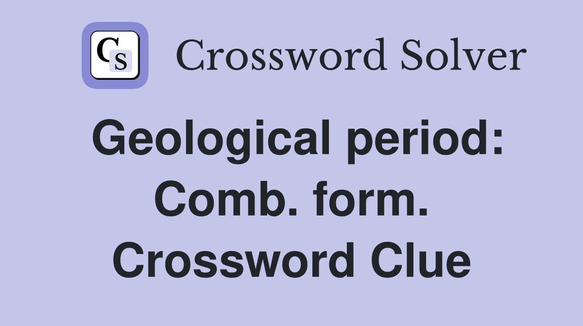 Geological period: Comb. form. Crossword Clue