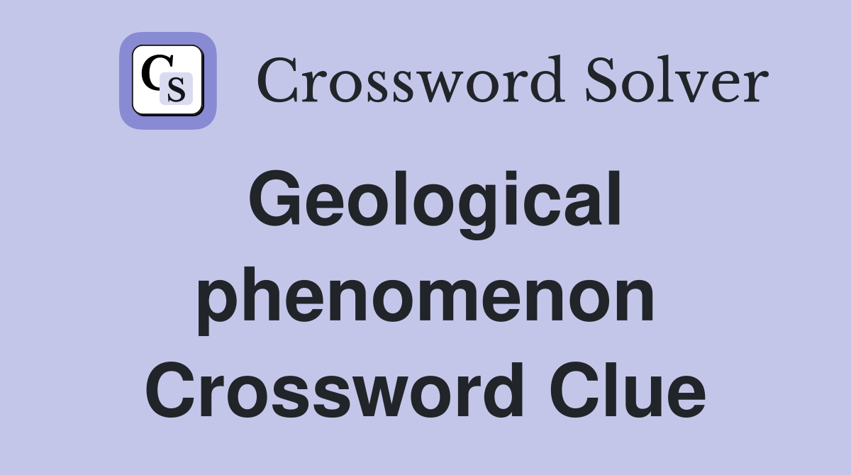 Geological phenomenon Crossword Clue