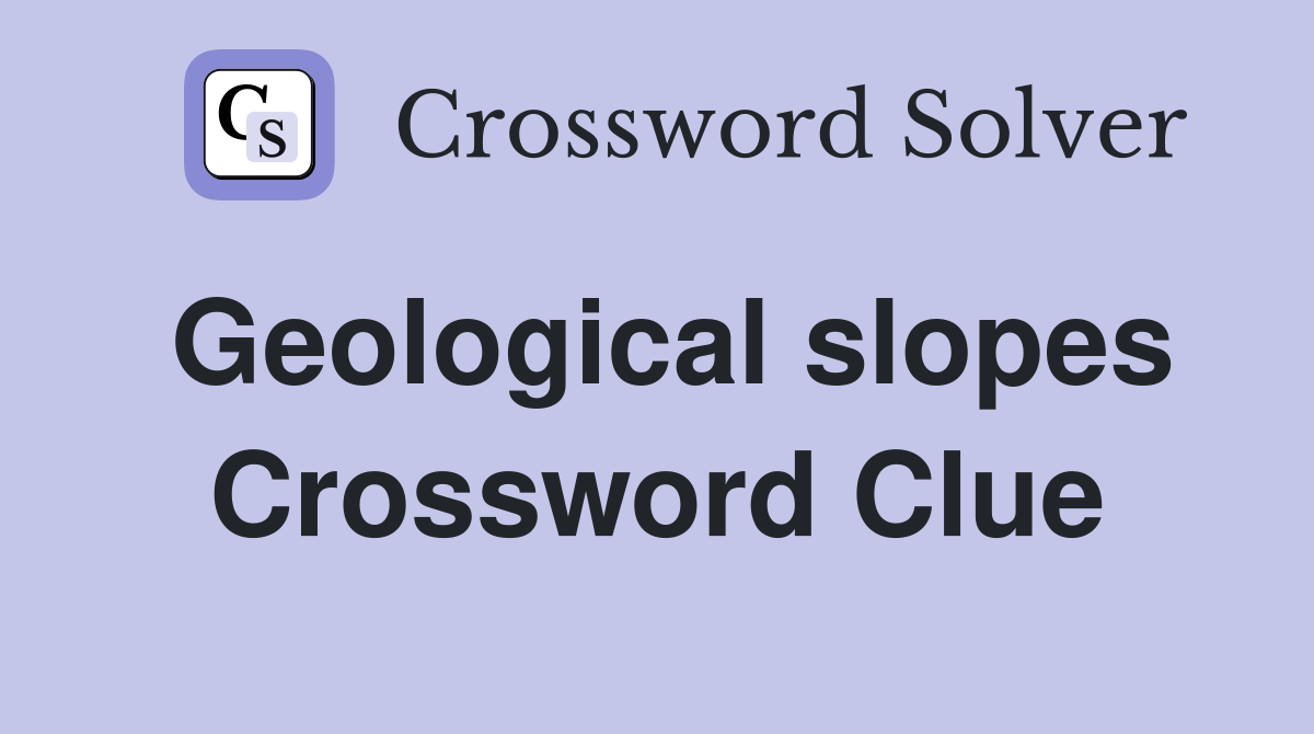 Geological slopes Crossword Clue