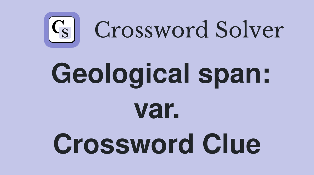 Geological span: var. Crossword Clue