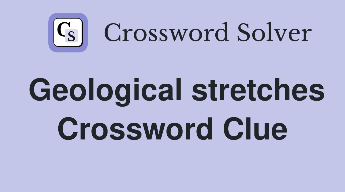 Geological stretches Crossword Clue