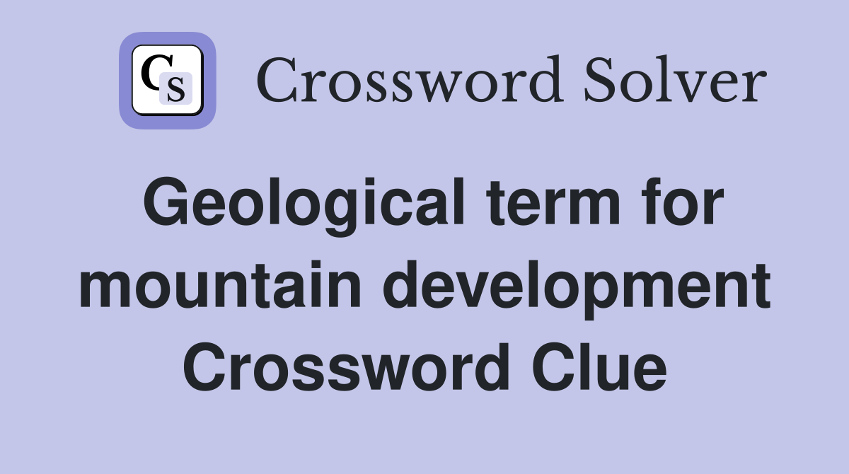 Geological term for mountain development Crossword Clue