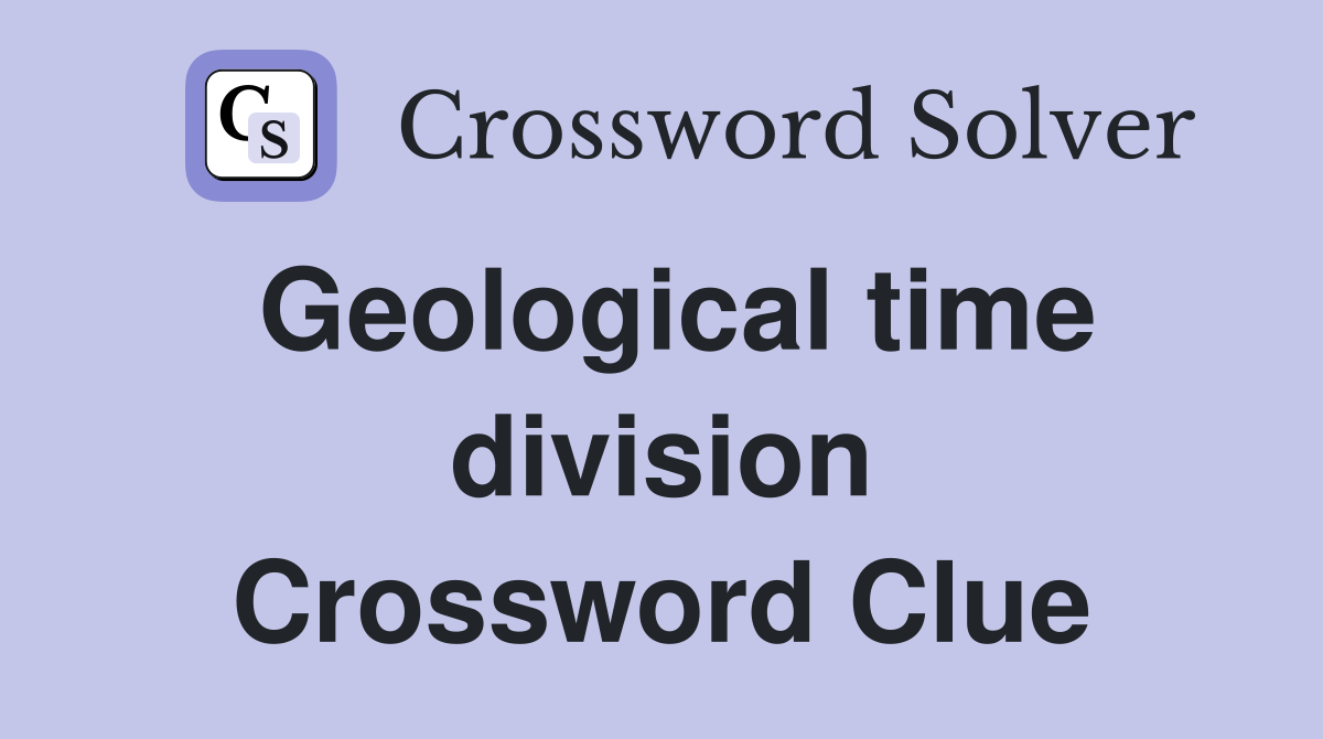 Geological time division Crossword Clue
