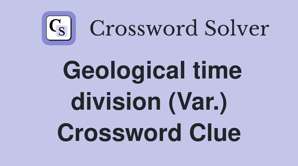 Geological time division (Var.) Crossword Clue