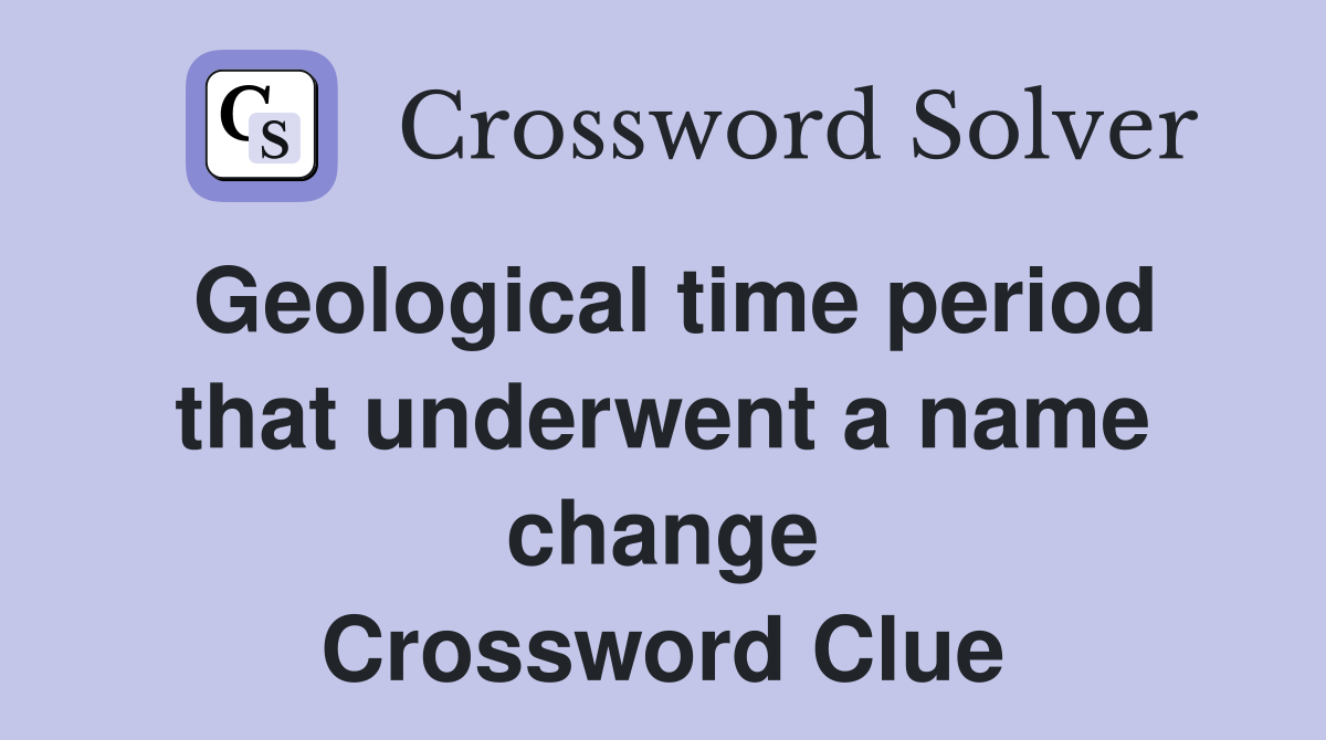 Geological time period that underwent a name change Crossword Clue